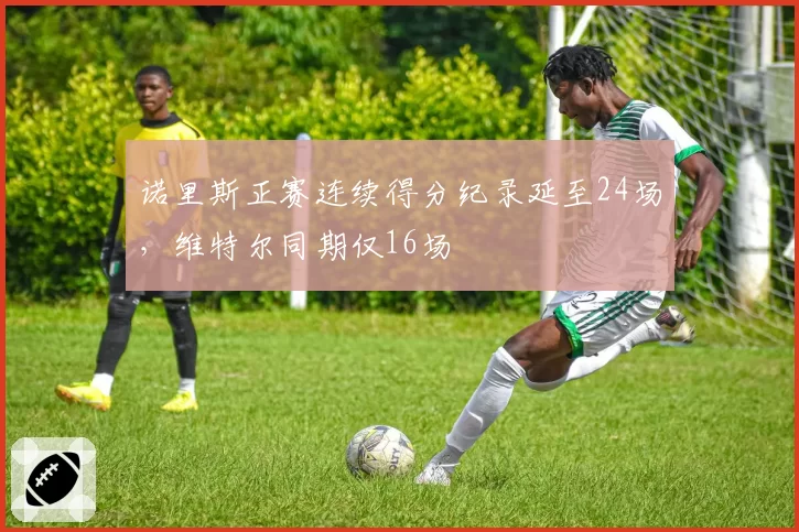 诺里斯正赛连续得分纪录延至24场,维特尔同期仅16场