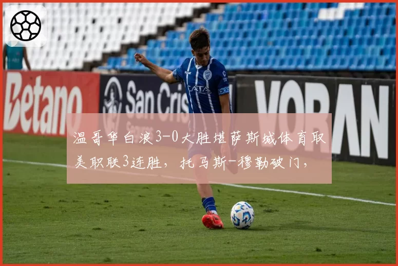 温哥华白浪3-0大胜堪萨斯城体育取美职联3连胜，托马斯-穆勒破门，布鲁诺-凯塞多建功