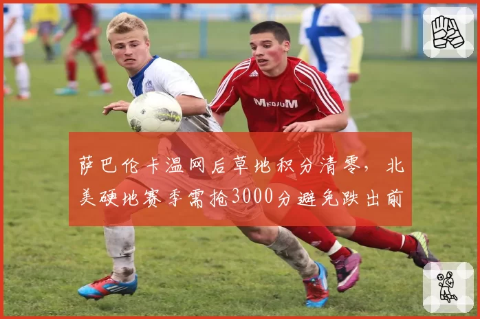 萨巴伦卡温网后草地积分清零，北美硬地赛季需抢3000分避免跌出前五