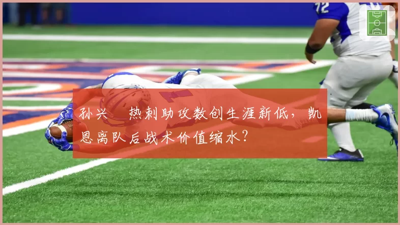 孙兴慜热刺助攻数创生涯新低，凯恩离队后战术价值缩水？